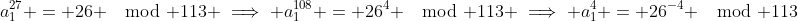 a_1^{27} = 26 \mod 113 \implies a_1^{108} = 26^4 \mod 113 \implies a_1^{4} = 26^{-4} \mod 113
