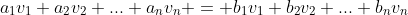 a_1{v_1}+a_2{v_2}+...+a_n{v_n} = b_1{v_1}+b_2{v_2}+...+b_n{v_n}