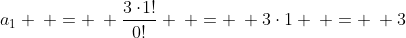 a_1 \: = \: \frac{3\cdot\!1!}{0!} \: = \: 3\cdot1 \: = \: 3