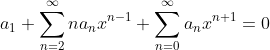a_1+\sum_{n=2}^{\infty}na_nx^{n-1}+\sum_{n=0}^{\infty}a_nx^{n+1}=0