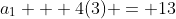 a_1 + 4(3) = 13