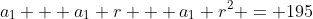 a_1 + a_1 r + a_1 r^2 = 195