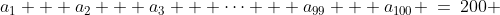a_1 + a_2 + a_3 + \cdots + a_{99} + a_{100} \:=\:200 