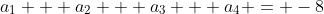 a_1 + a_2 + a_3 + a_4 = -8