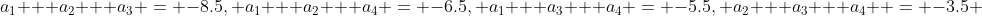 a_1 + a_2 + a_3 = -8.5, a_1 + a_2 + a_4 = -6.5, a_1 + a_3 + a_4 = -5.5, a_2 + a_3 + a_4  = -3.5 