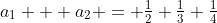 a_1 + a_2 = \tfrac{1}{2}+\tfrac{1}{3}+\tfrac{1}{4}