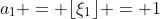 a_1 = \lfloor\xi_1\rfloor = 1