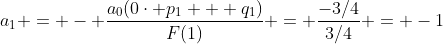 a_1 = - \frac{a_0(0\cdot p_1 + q_1)}{F(1)} = \frac{-3/4}{3/4} = -1