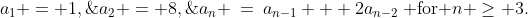 a_1 = 1,\;\;a_2 = 8,\;\;a_n \:=\:a_{n-1} + 2a_{n-2}\:\text{ for }n \ge 3.