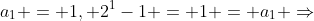 a_1 = 1, 2^1-1 = 1 = a_1 \Rightarrow
