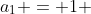 a_1 = 1 