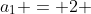 a_1 = 2 