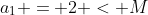 a_1 = 2 < M