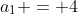 a_1 = 4