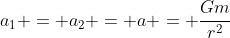a_1 = a_2 = a = \frac{Gm}{r^2}