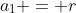 a_1 = r