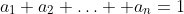 a_1+a_2+\ldots +a_n=1