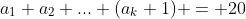 a_1+a_2+...+(a_k+1) = 20