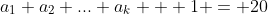 a_1+a_2+...+a_k + 1 = 20