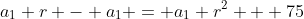 a_1 r - a_1 = a_1 r^2 + 75