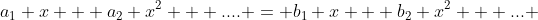 a_1 x + a_2 x^2 + .... = b_1 x + b_2 x^2 + ... 