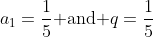 a_1=\frac{1}{5}\text{ and }q=\frac{1}{5}