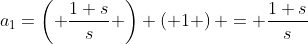 a_1=\left( \frac{1+s}{s} \right) \left( 1 \right) = \frac{1+s}{s}
