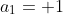 a_1= 1