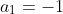 a_1=-1