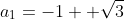 a_1=-1+ \sqrt{3}