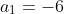a_1=-6