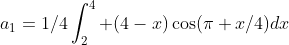 a_1=1/4\int_2^4 (4-x)\cos(\pi x/4)dx