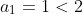 a_1=1<2