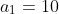 a_1=10