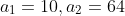 a_1=10,a_2=64