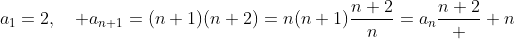 a_1=2,\quad a_{n+1}=(n+1)(n+2)=n(n+1)\frac{n+2}n=a_n\frac{n+2}  n