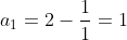 a_1=2-\frac{1}{1}=1