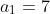 a_1=7
