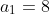 a_1=8