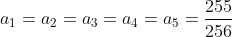 a_1=a_2=a_3=a_4=a_5=\frac{255}{256}