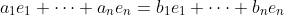 a_1e_1+\dots+a_ne_n=b_1e_1+\dots+b_ne_n