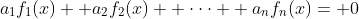 a_1f_1(x)+ a_2f_2(x)+ \cdot\cdot\cdot+ a_nf_n(x)= 0