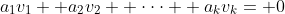 a_1v_1+ a_2v_2+ \cdot\cdot\cdot+ a_kv_k= 0