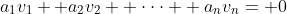 a_1v_1+ a_2v_2+ \cdot\cdot\cdot+ a_nv_n= 0