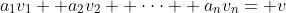 a_1v_1+ a_2v_2+ \cdot\cdot\cdot+ a_nv_n= v