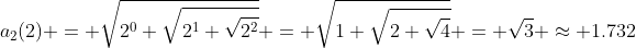 a_2(2) = \sqrt{2^0+\sqrt{2^1+\sqrt{2^2}}} = \sqrt{1+\sqrt{2+\sqrt{4}}} = \sqrt{3} \approx 1.732