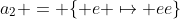 a_2 = \{ e \mapsto ee\}