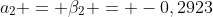 a_2 = \beta_2 = -0,2923