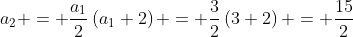 a_2 = \frac{a_1}{2}\left(a_1+2\right) = \frac{3}{2}\left(3+2\right) = \frac{15}{2}
