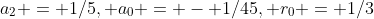 a_2 = 1/5, a_0 = - 1/45, r_0 = 1/3